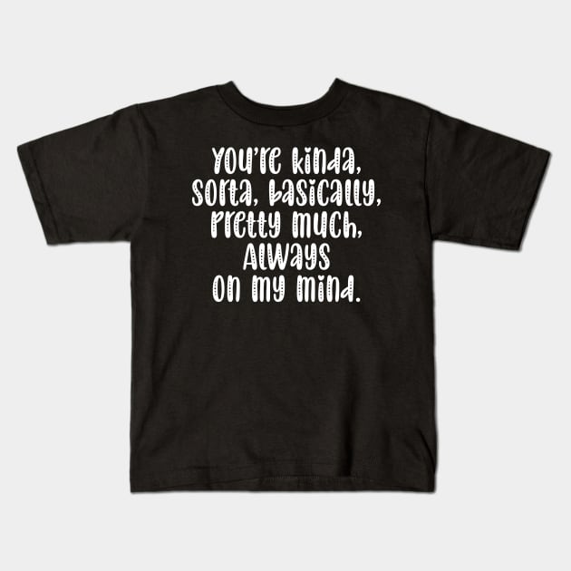 You're Kinda Sorta Basically Pretty Much Always On My Mind Kids T-Shirt by Horisondesignz